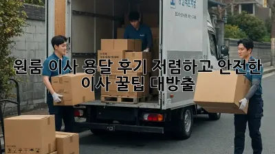 원룸 이사 용달 후기: 저렴하고 안전한 이사, 꿀팁 대방출!